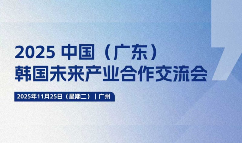 1v1对接韩国企业 | 2025中国（广东）韩国未来产业合作交流会