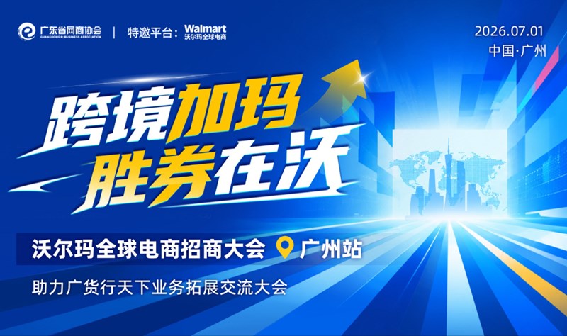 跨境加玛 胜券在沃，沃尔玛全球电商招商大会 | 广州站