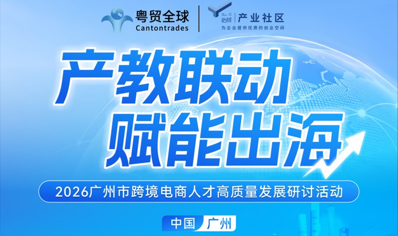 产教联动 赋能出海 | 2026广州市跨境电商人才高质量发展研讨活动