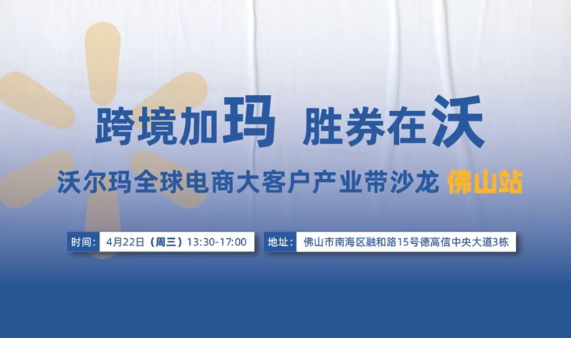 跨境加玛 胜券在沃 | 沃尔玛全球电商大客户产业带沙龙 佛山站